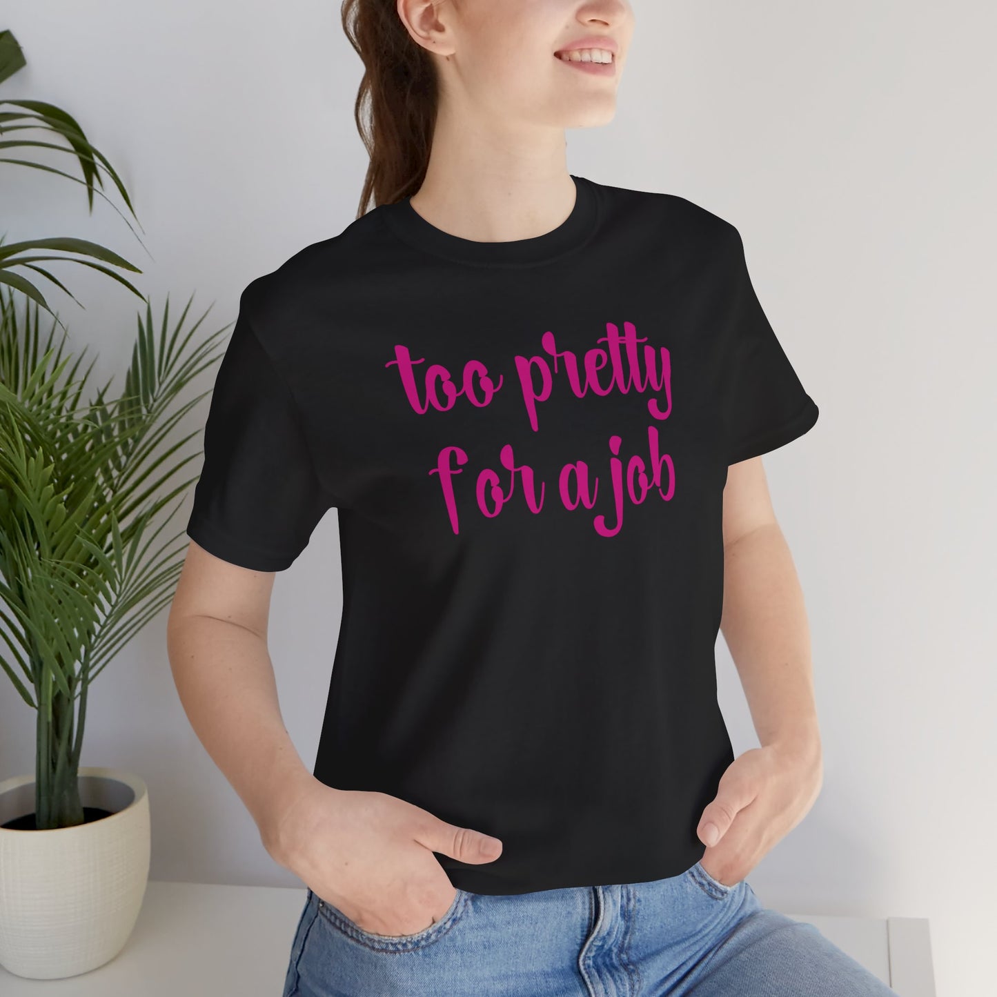 Too Pretty for a Job Tee | Casual Statement T-Shirt | Effortlessly Chic Style
