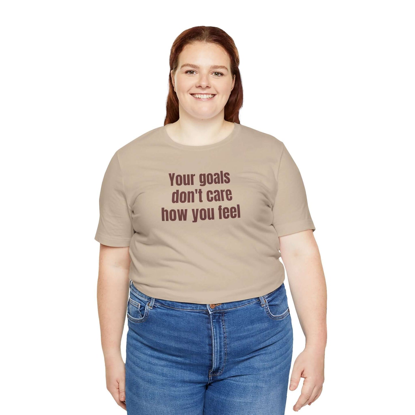 Motivational Unisex Tee - "Your Goals Don't Care How You Feel"