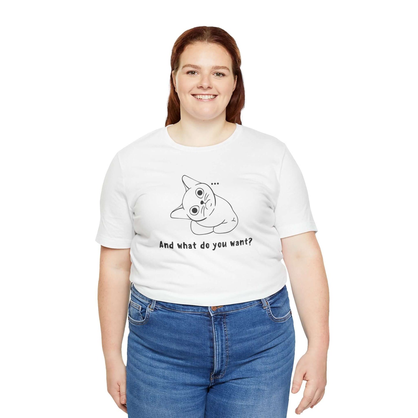 Funny Cat Tee - "And What Do You Want?" Unisex Jersey Short Sleeve T-Shirt
