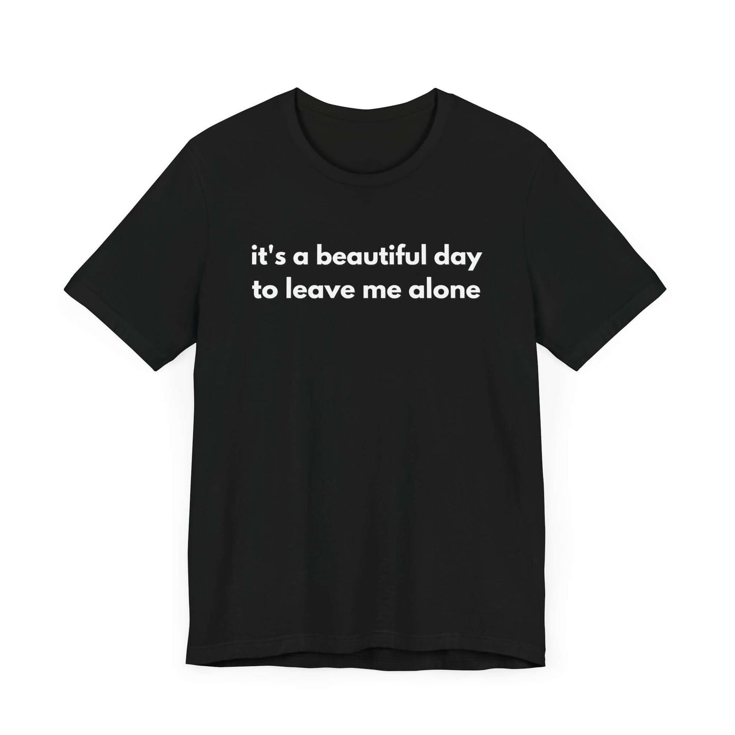 Funny Graphic Tee - It's a Beautiful Day to Leave Me Alone