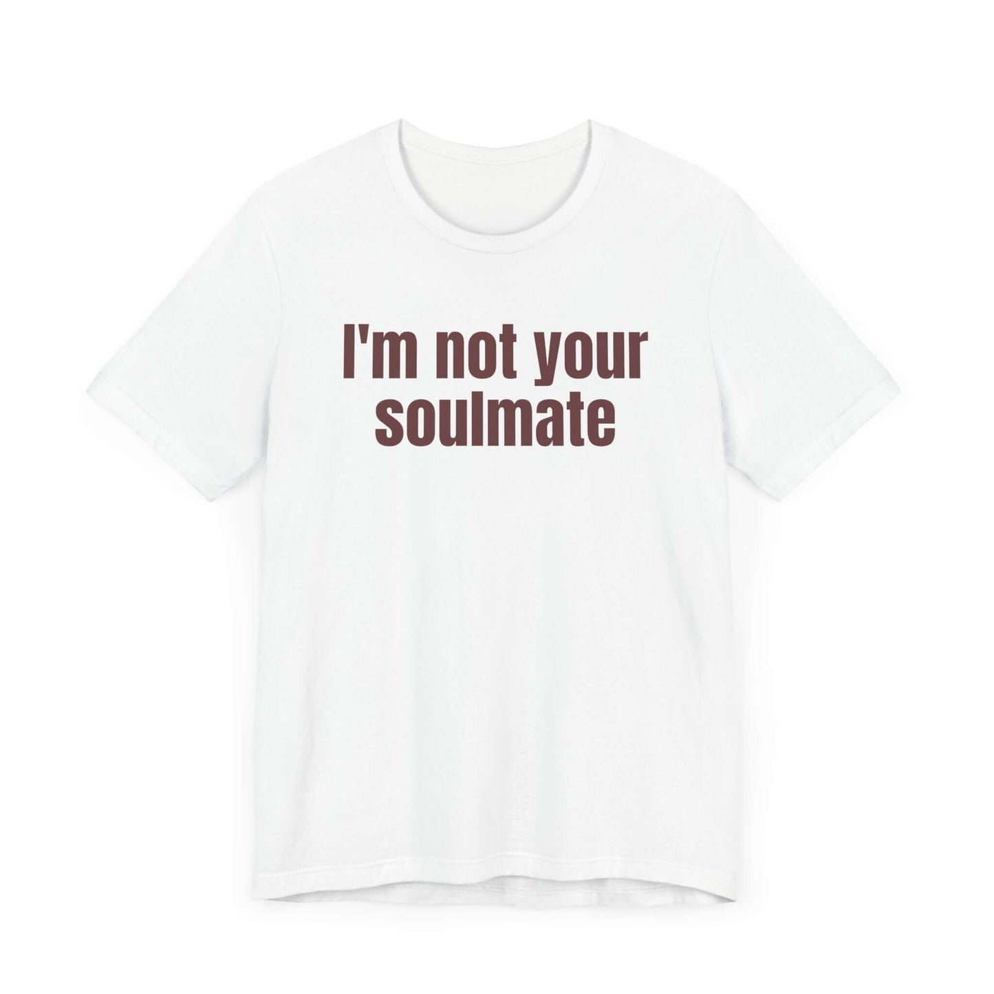 Funny Tee - "I'm Not Your Soulmate"