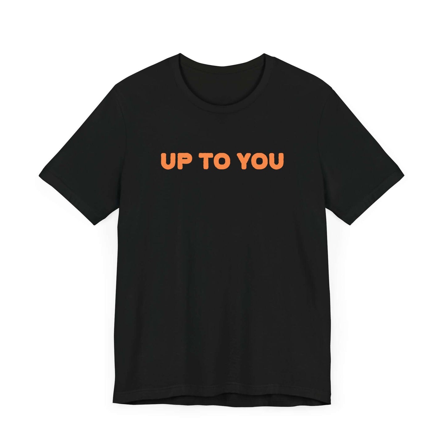 UP TO YOU Unisex Tee