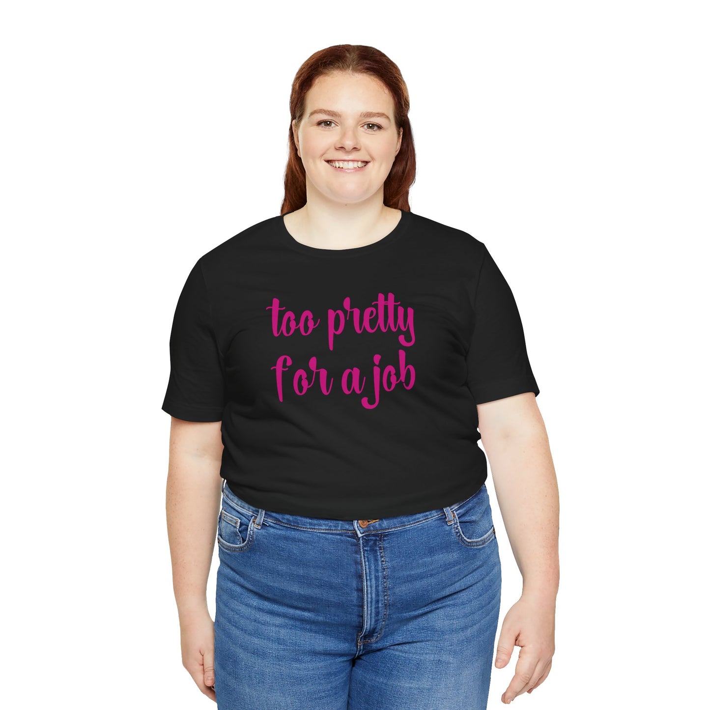 Too Pretty for a Job Tee | Casual Statement T-Shirt | Effortlessly Chic Style