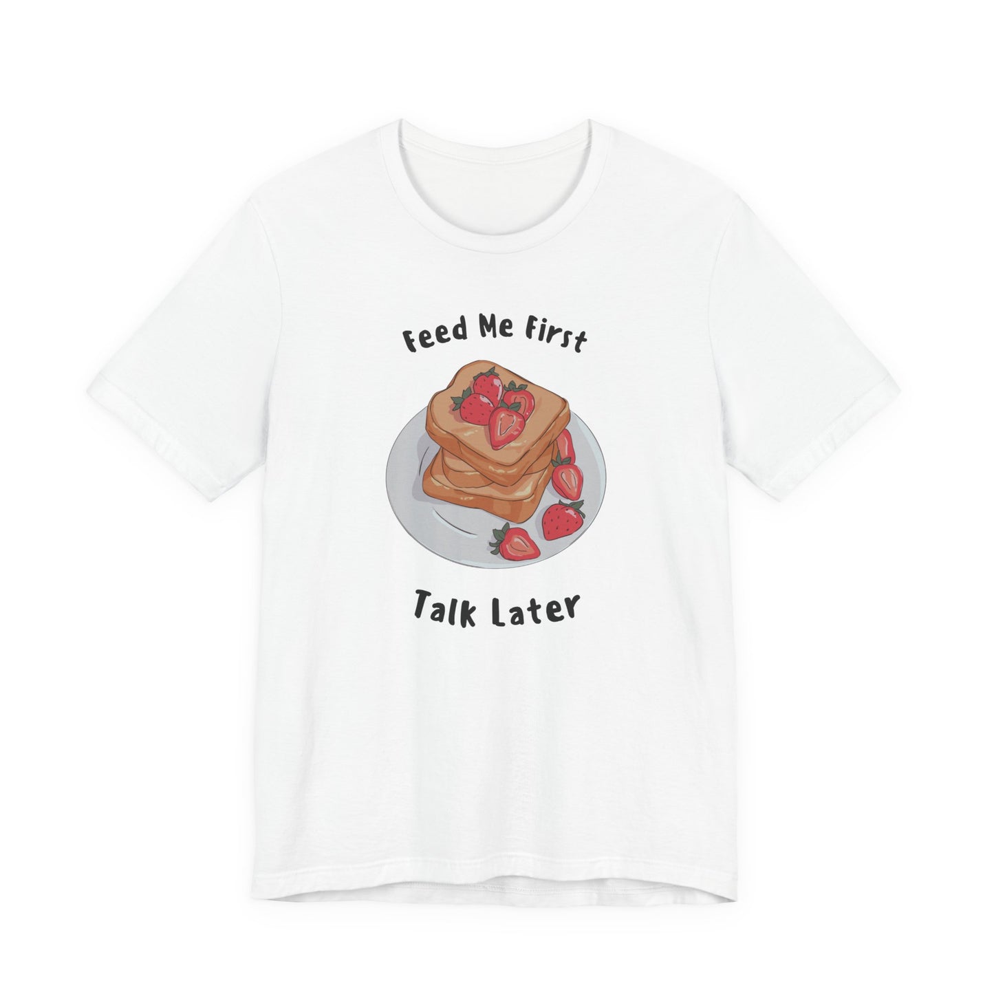Funny Foodie Tee - Unisex T-Shirt Feed Me First Talk Later, Food Lovers Gift
