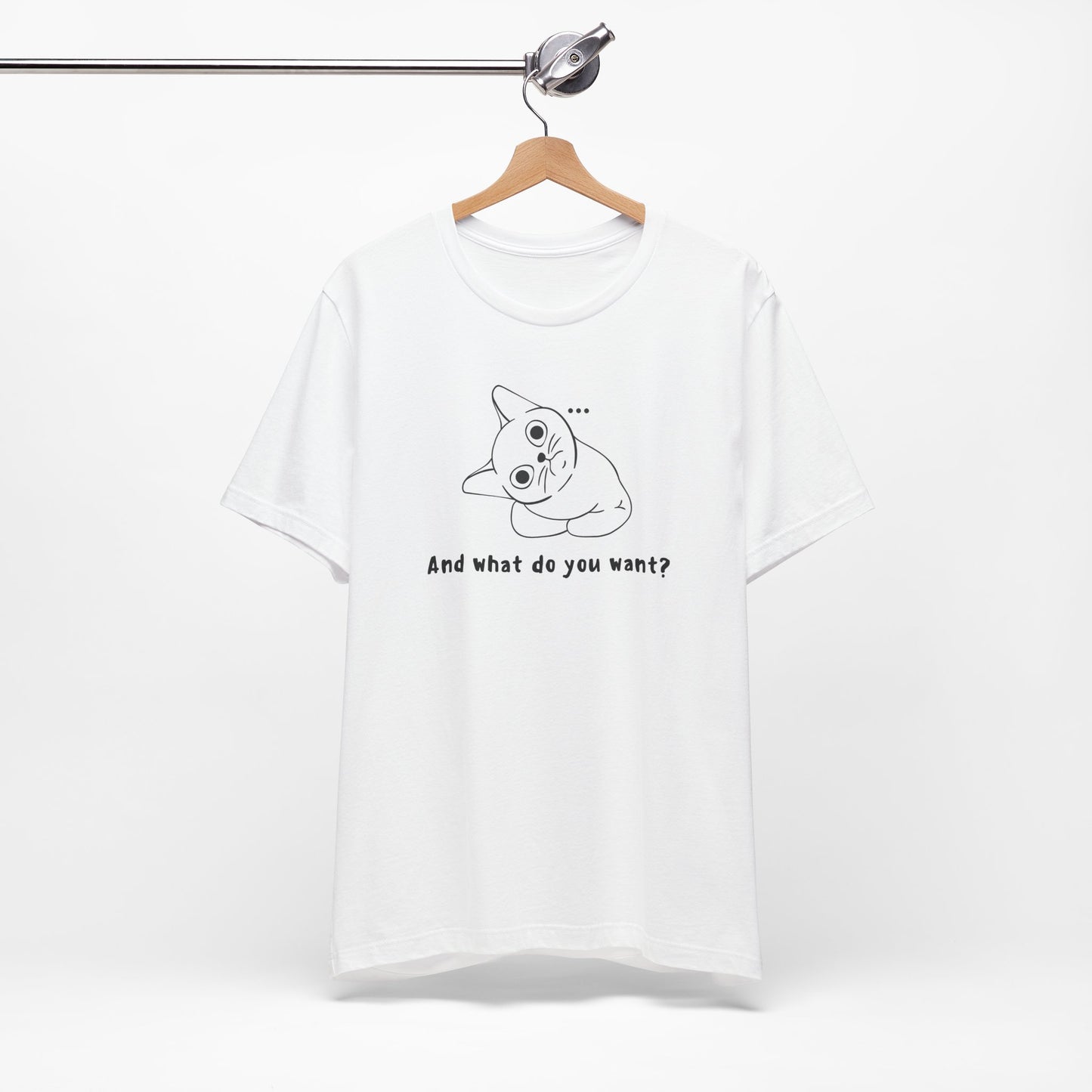 Funny Cat Tee - "And What Do You Want?" Unisex Jersey Short Sleeve T-Shirt