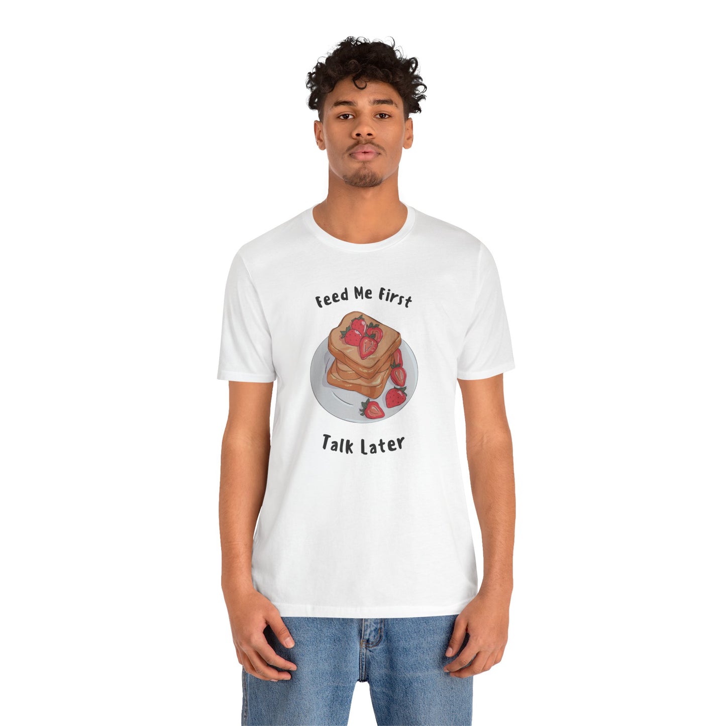 Funny Foodie Tee - Unisex T-Shirt Feed Me First Talk Later, Food Lovers Gift