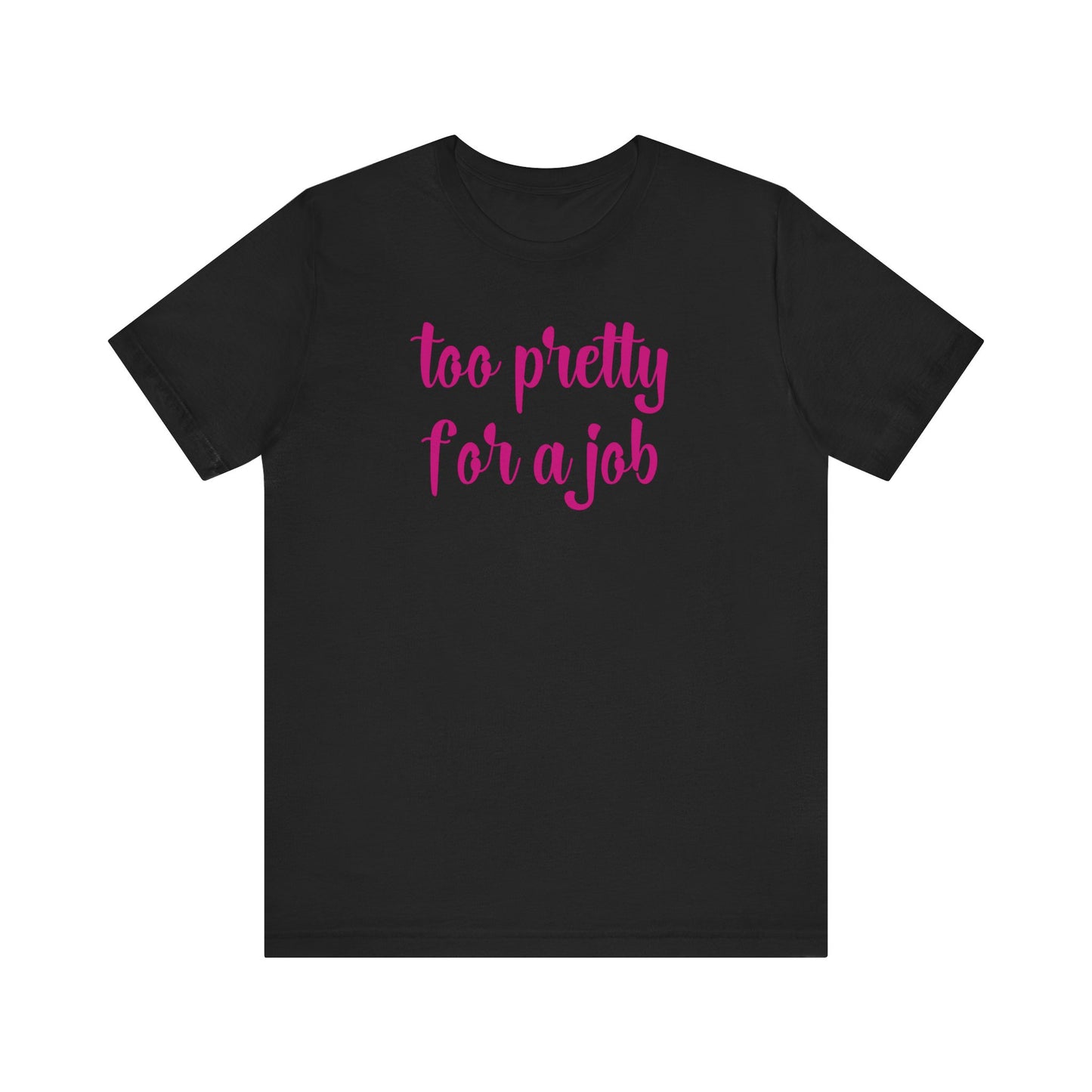 Too Pretty for a Job Tee | Casual Statement T-Shirt | Effortlessly Chic Style