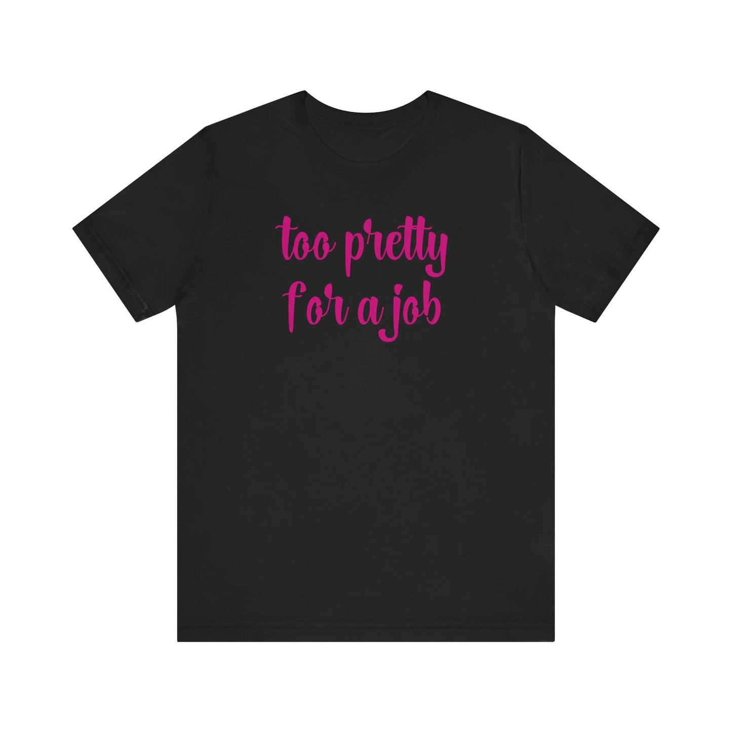 Too Pretty for a Job Tee | Casual Statement T-Shirt | Effortlessly Chic Style