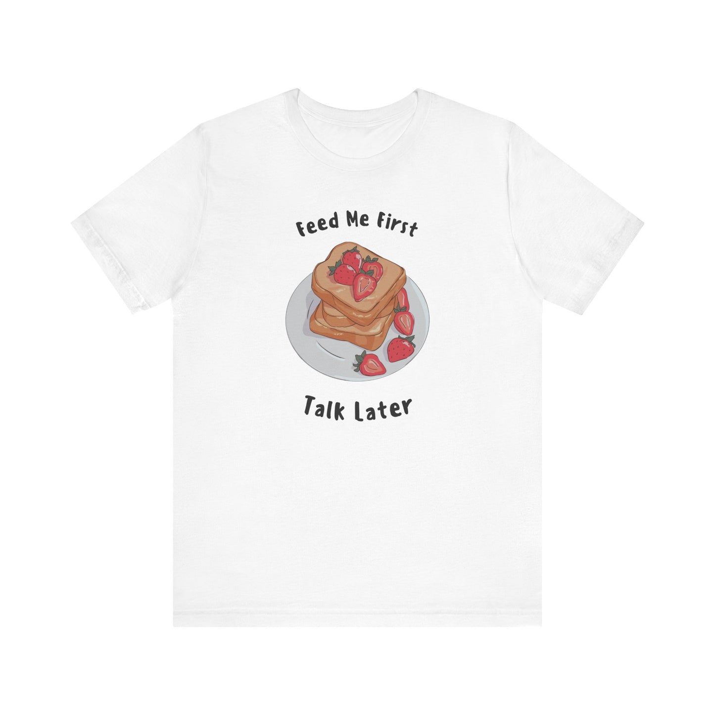 Funny Foodie Tee - Unisex T-Shirt Feed Me First Talk Later, Food Lovers Gift