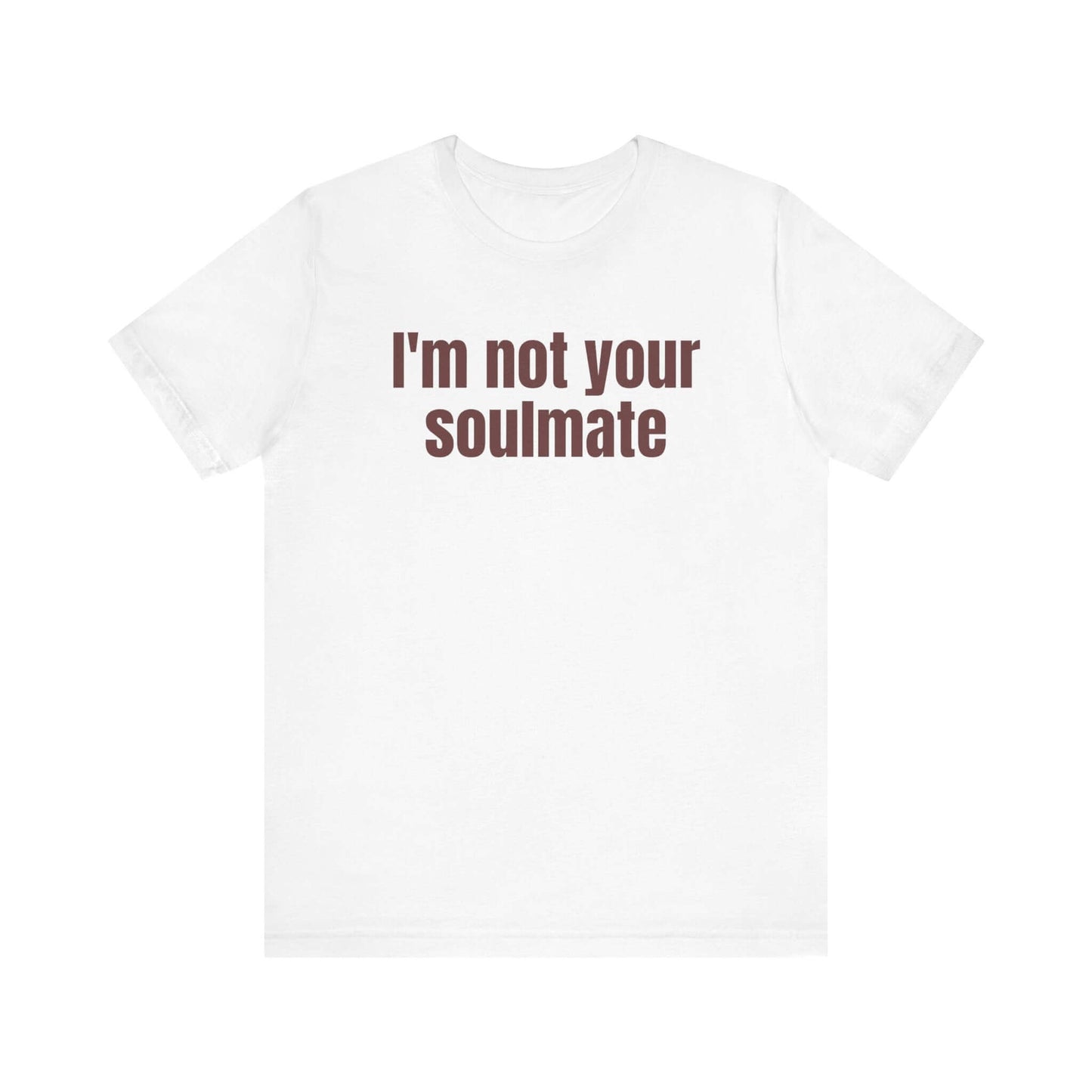 Funny Tee - "I'm Not Your Soulmate"