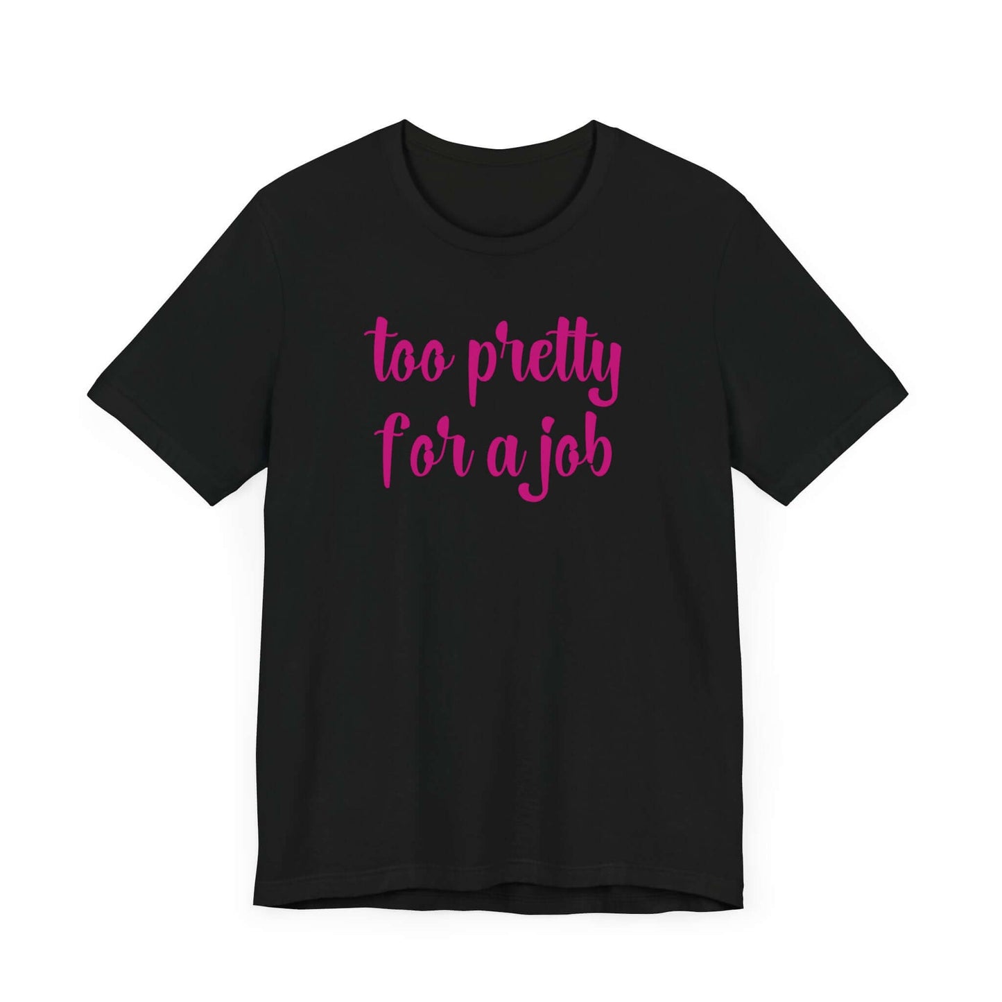 Too Pretty for a Job Tee | Casual Statement T-Shirt | Effortlessly Chic Style