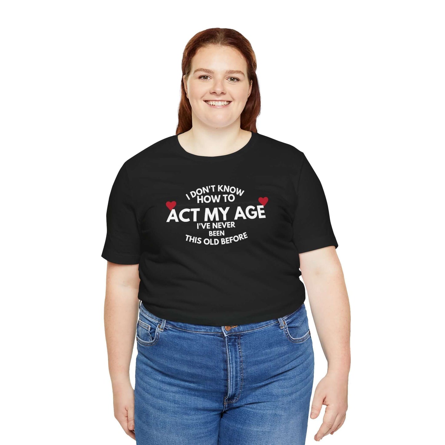 Funny Unisex T-Shirt - 'I Don't Know How to Act My Age'