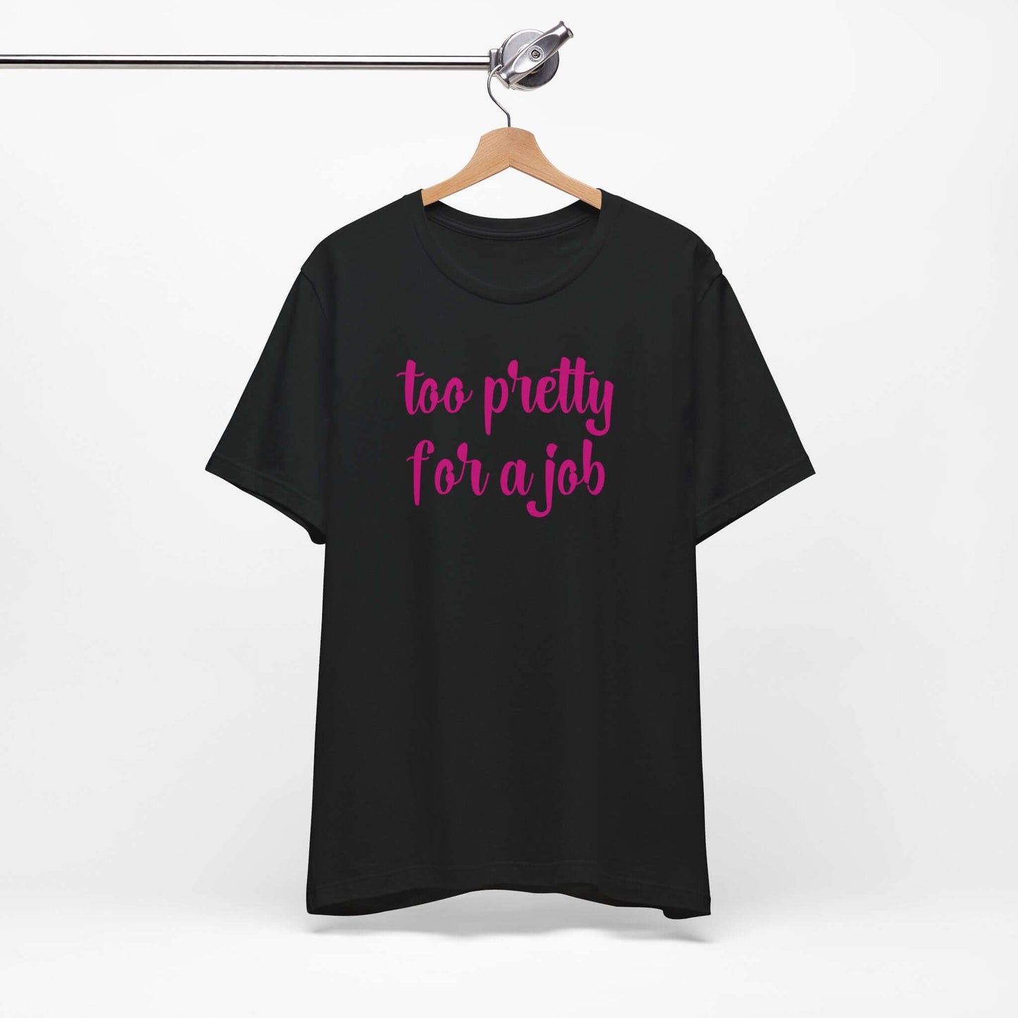 Too Pretty for a Job Tee | Casual Statement T-Shirt | Effortlessly Chic Style