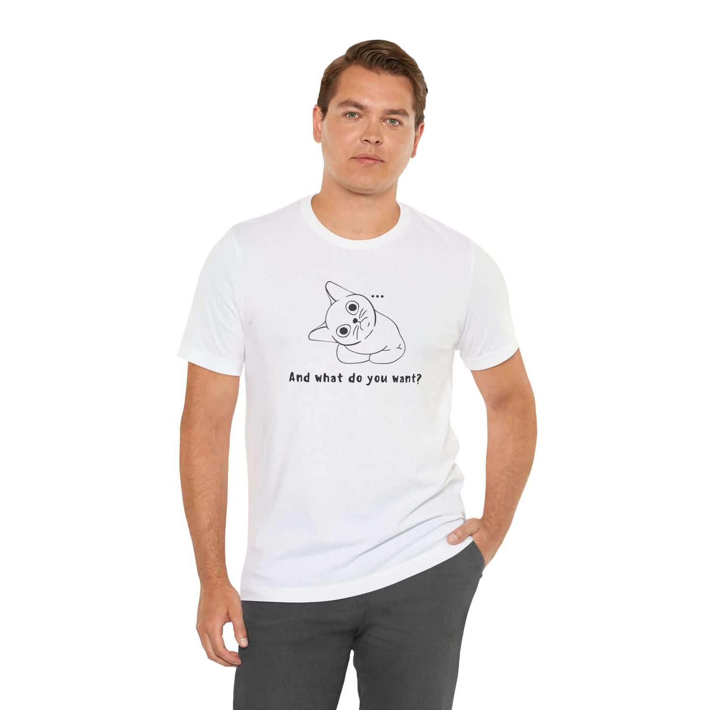 Funny Cat Tee - "And What Do You Want?" Unisex Jersey Short Sleeve T-Shirt