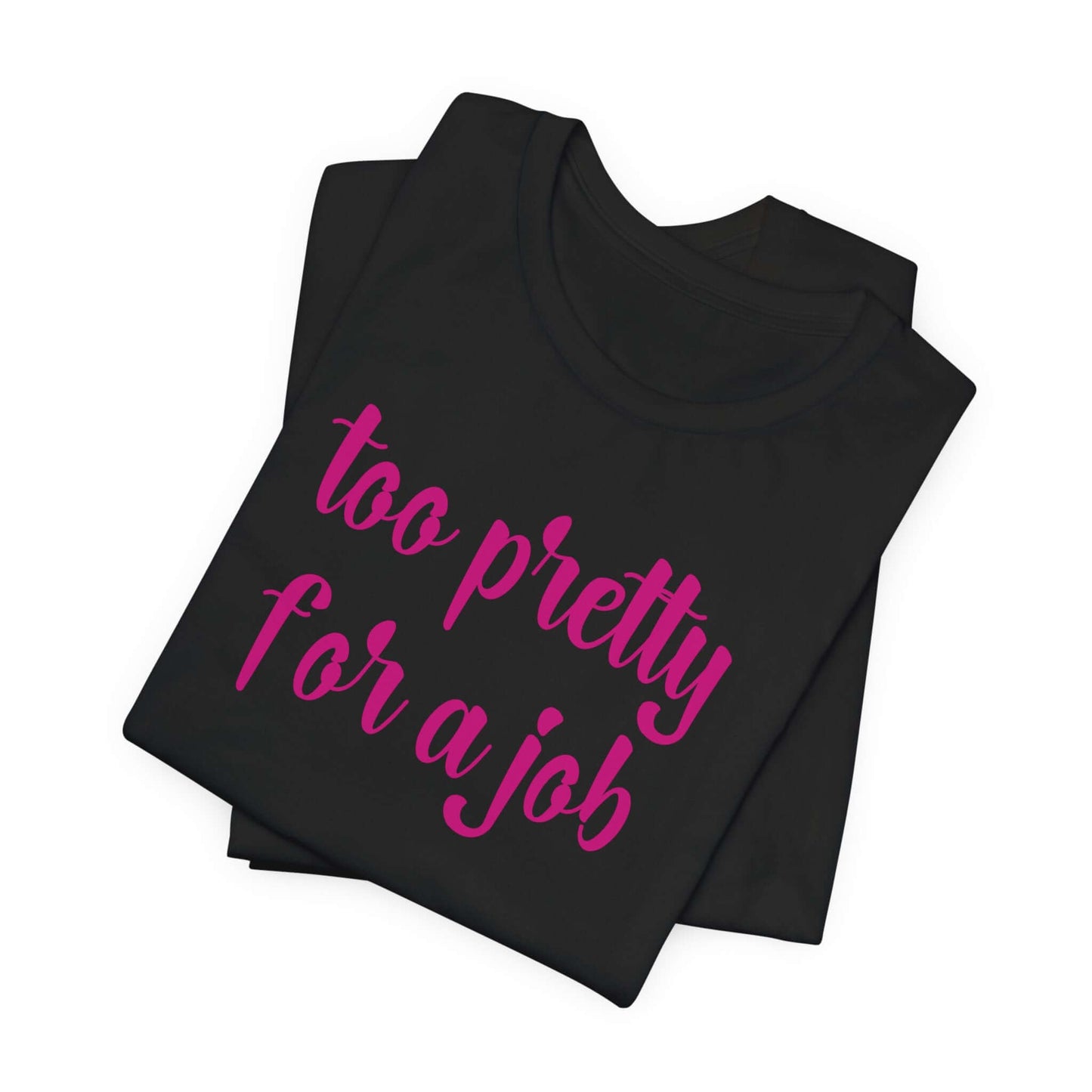 Too Pretty for a Job Tee | Casual Statement T-Shirt | Effortlessly Chic Style