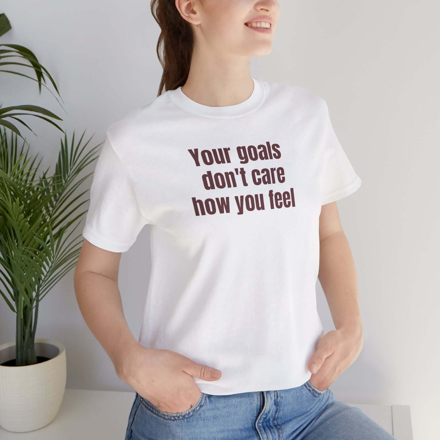 Motivational Unisex Tee - "Your Goals Don't Care How You Feel"