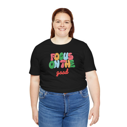 Focus On The Good T-Shirt — Positive Message Graphic Tee
