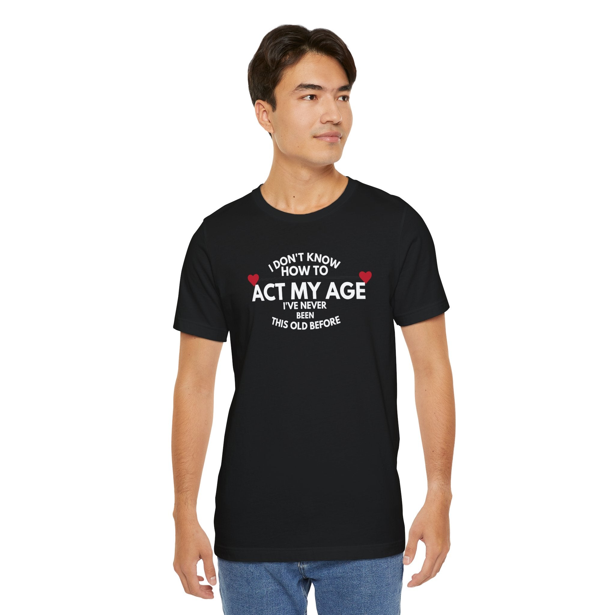 Funny Unisex T-Shirt - 'I Don't Know How to Act My Age'