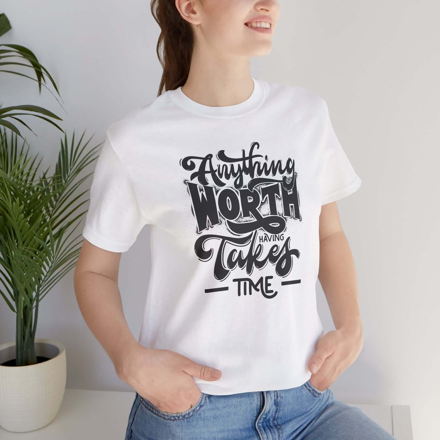 Inspirational Quote Unisex Tee. Anything worth having takes time!