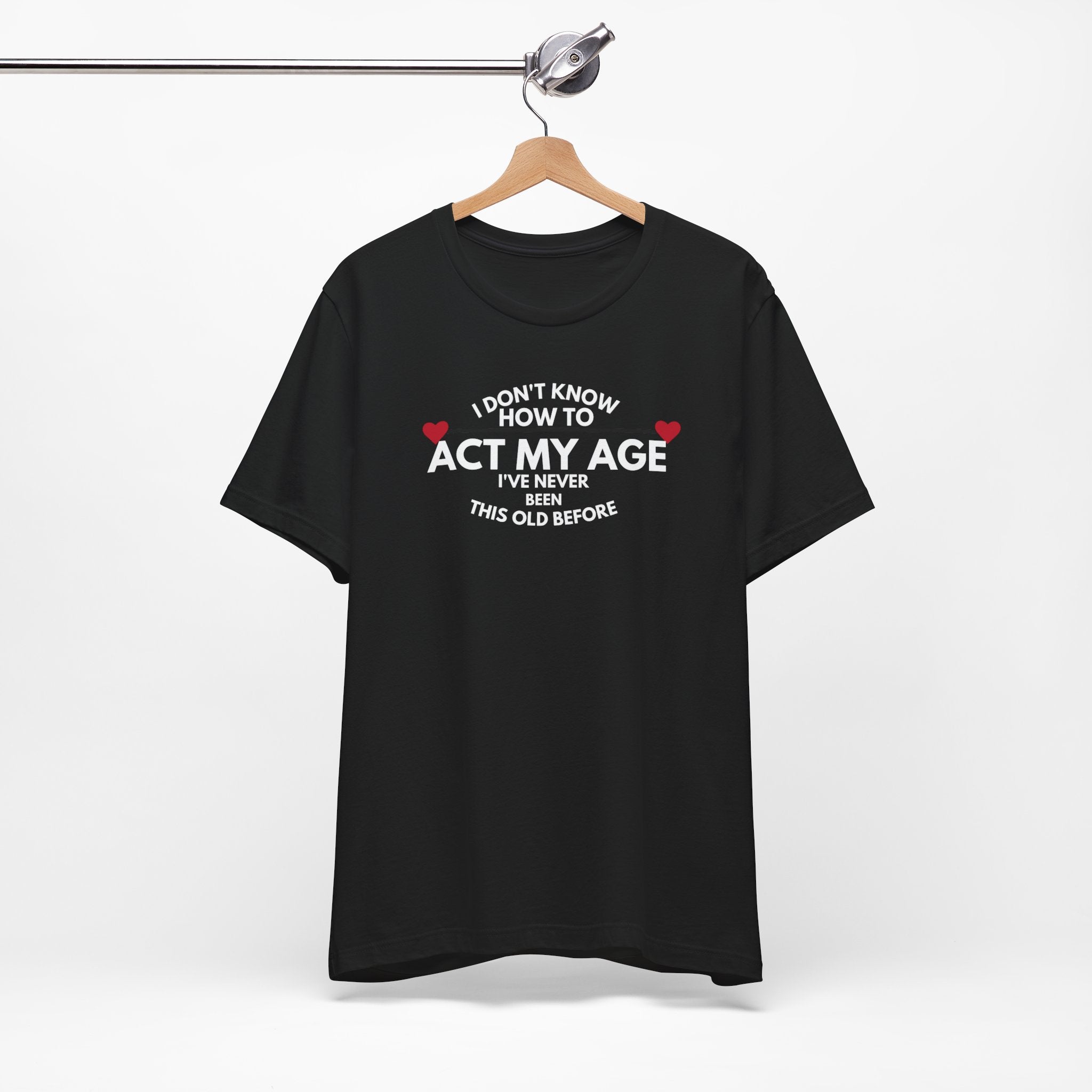Funny Unisex T-Shirt - 'I Don't Know How to Act My Age'
