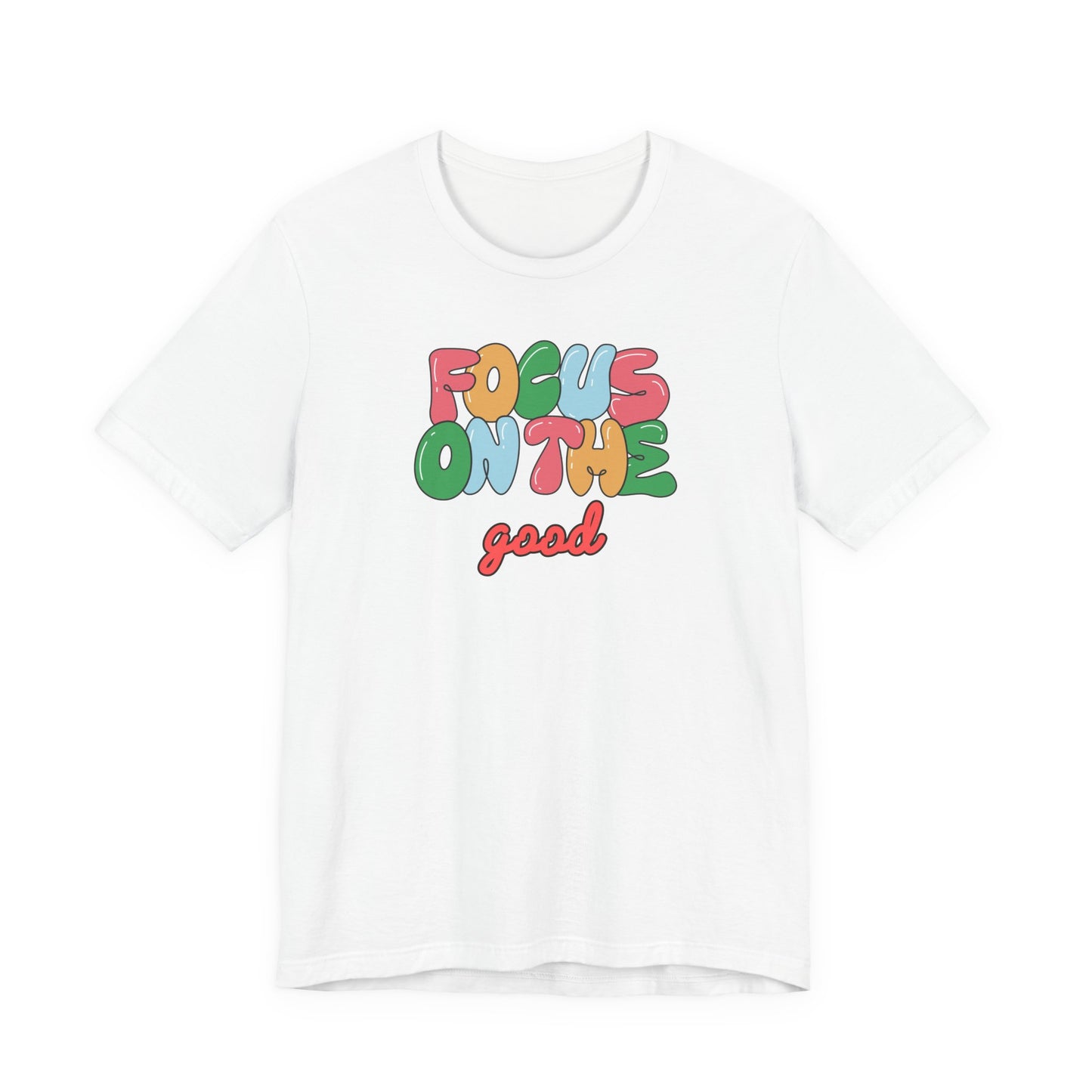 Focus On The Good T-Shirt — Positive Message Graphic Tee