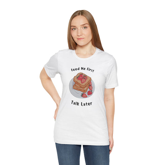 Funny Foodie Tee - Unisex T-Shirt Feed Me First Talk Later, Food Lovers Gift