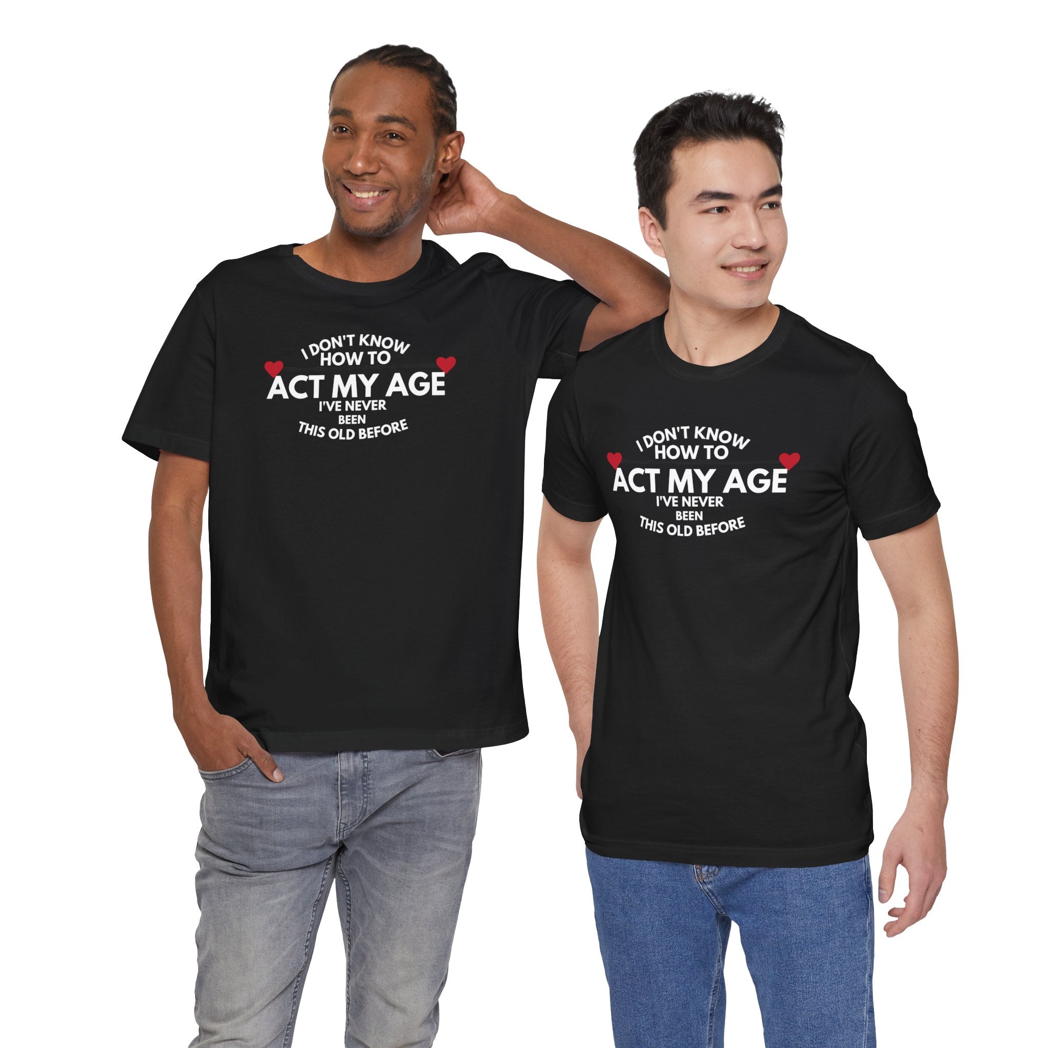 Funny Unisex T-Shirt - 'I Don't Know How to Act My Age'