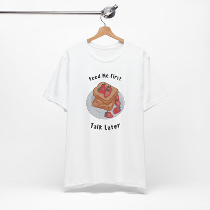 Funny Foodie Tee - Unisex T-Shirt Feed Me First Talk Later, Food Lovers Gift