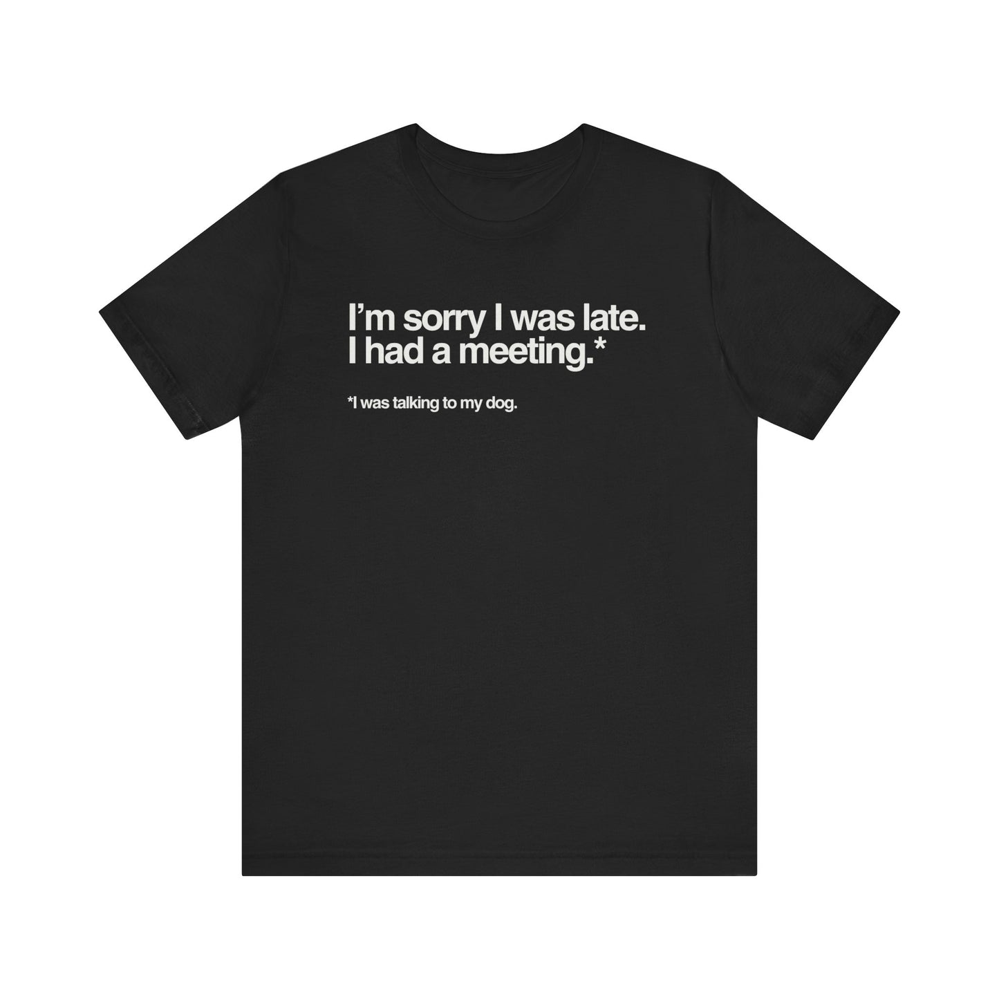 Funny Pet Lover Tee - I'm Sorry I Was Late Unisex Jersey
