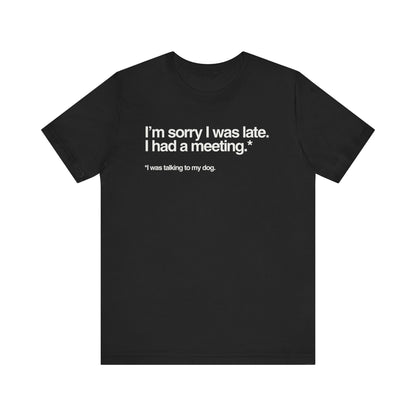 Funny Pet Lover Tee - I'm Sorry I Was Late Unisex Jersey