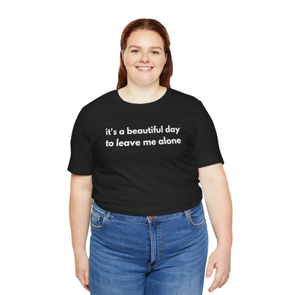 Funny Graphic Tee - It's a Beautiful Day to Leave Me Alone