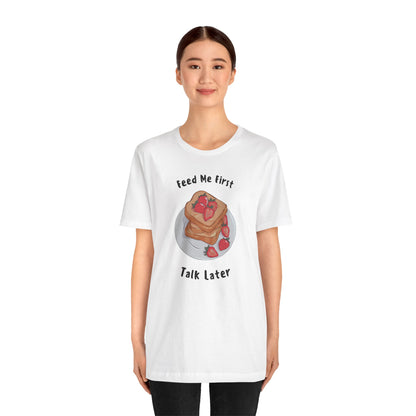 Funny Foodie Tee - Unisex T-Shirt Feed Me First Talk Later, Food Lovers Gift