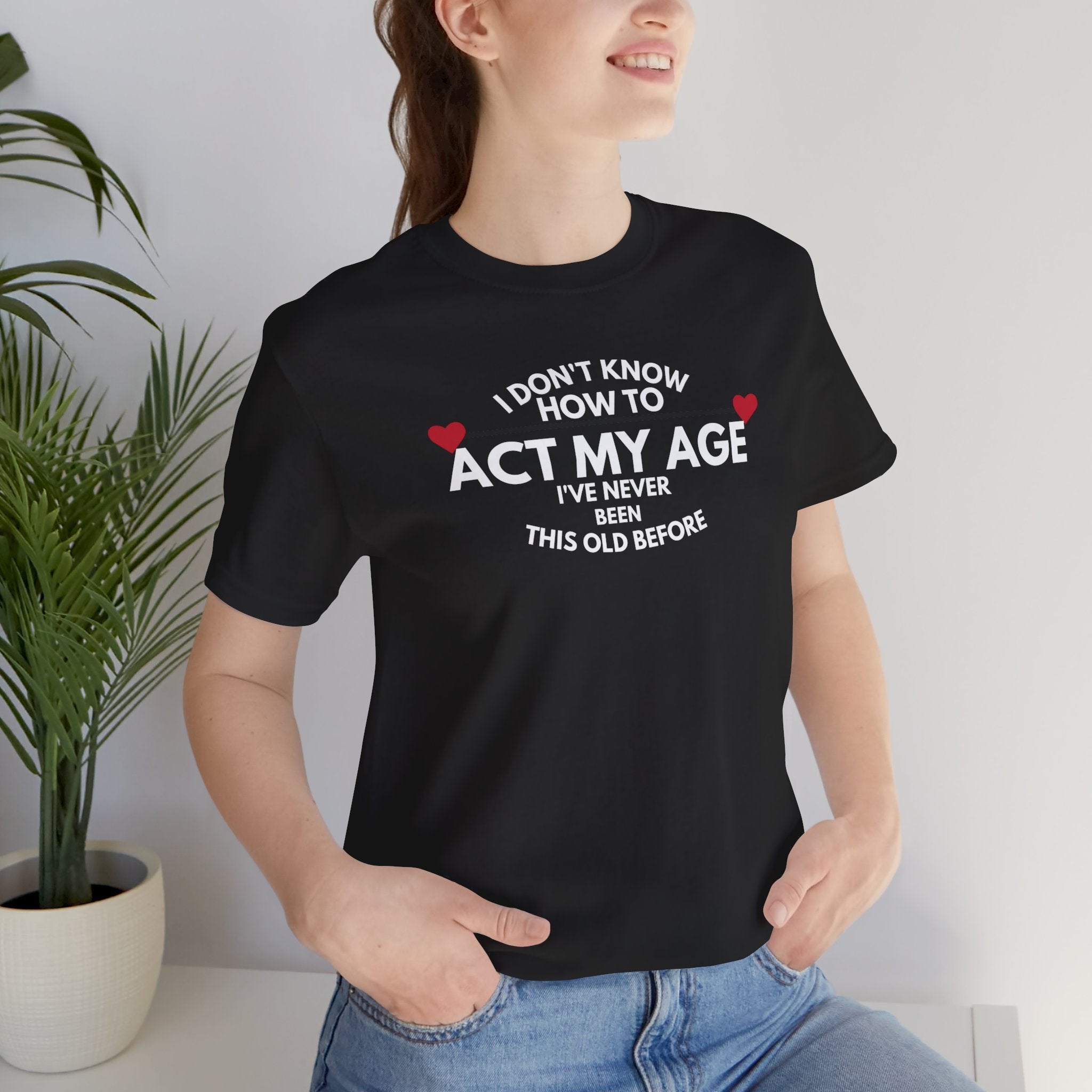 Funny Unisex T-Shirt - 'I Don't Know How to Act My Age'