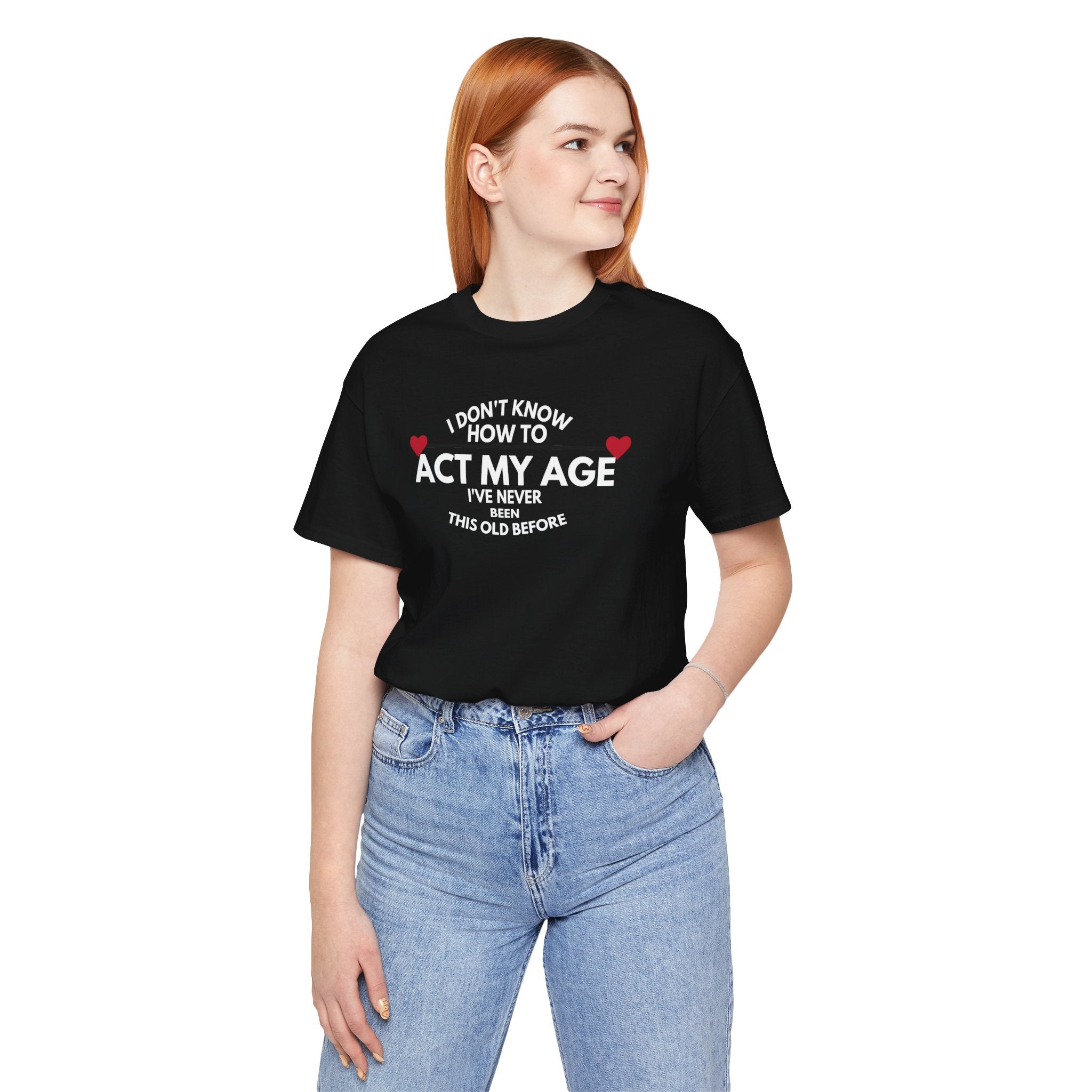 Funny Unisex T-Shirt - 'I Don't Know How to Act My Age'