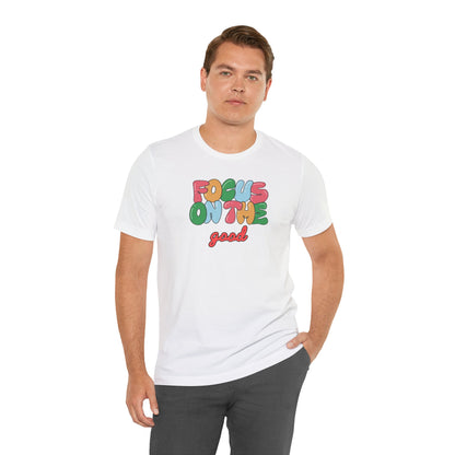 Focus On The Good T-Shirt — Positive Message Graphic Tee