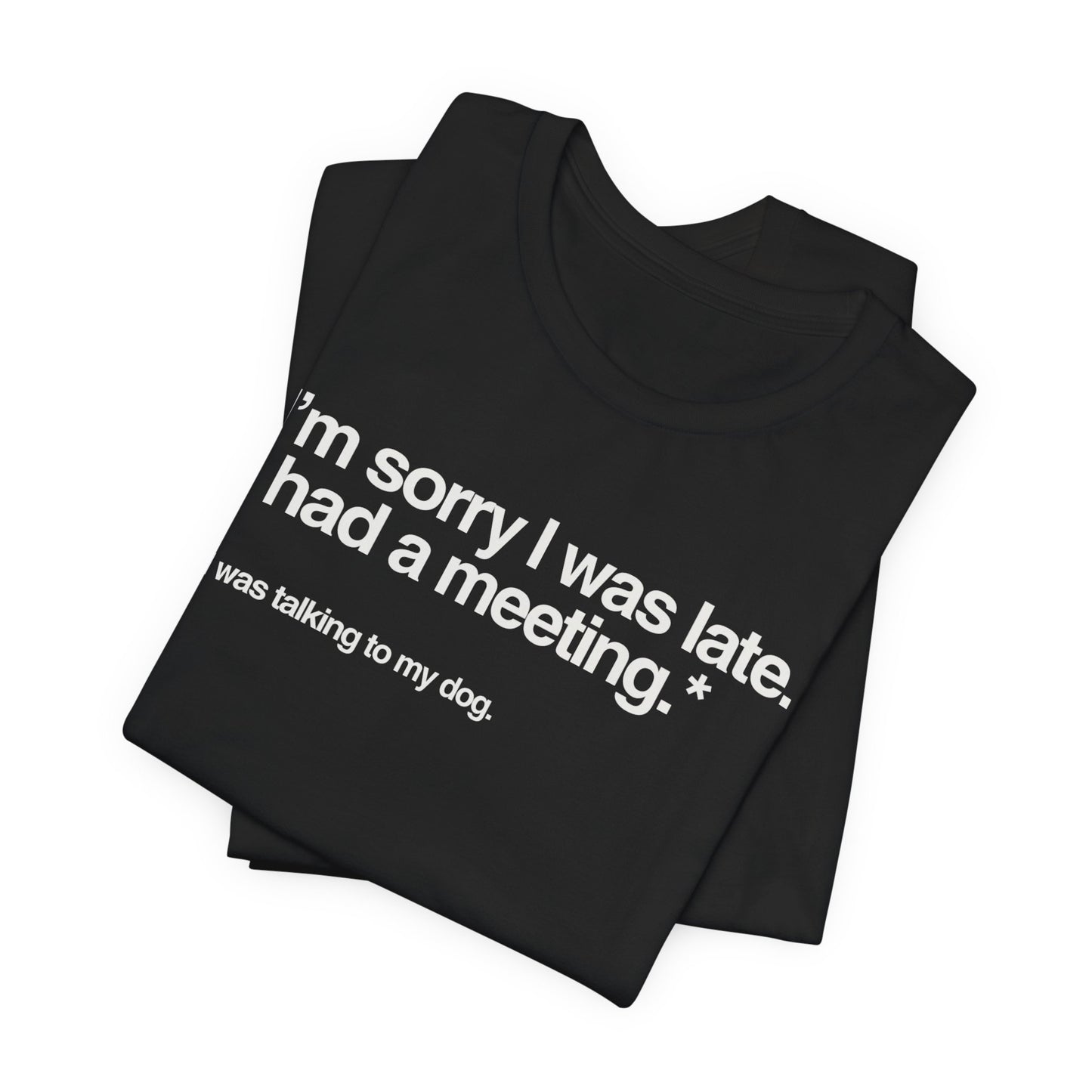 Funny Pet Lover Tee - I'm Sorry I Was Late Unisex Jersey