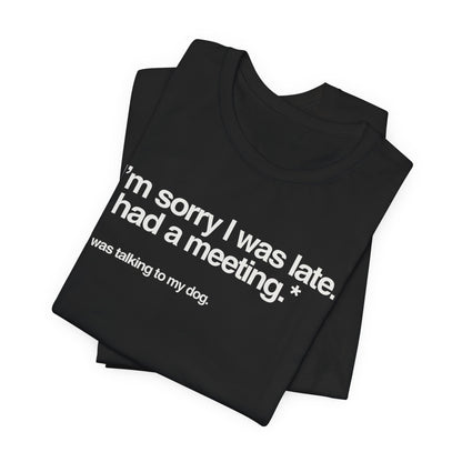 Funny Pet Lover Tee - I'm Sorry I Was Late Unisex Jersey