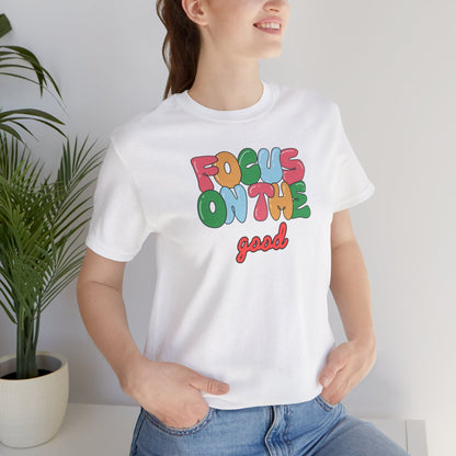 Focus On The Good T-Shirt — Positive Message Graphic Tee