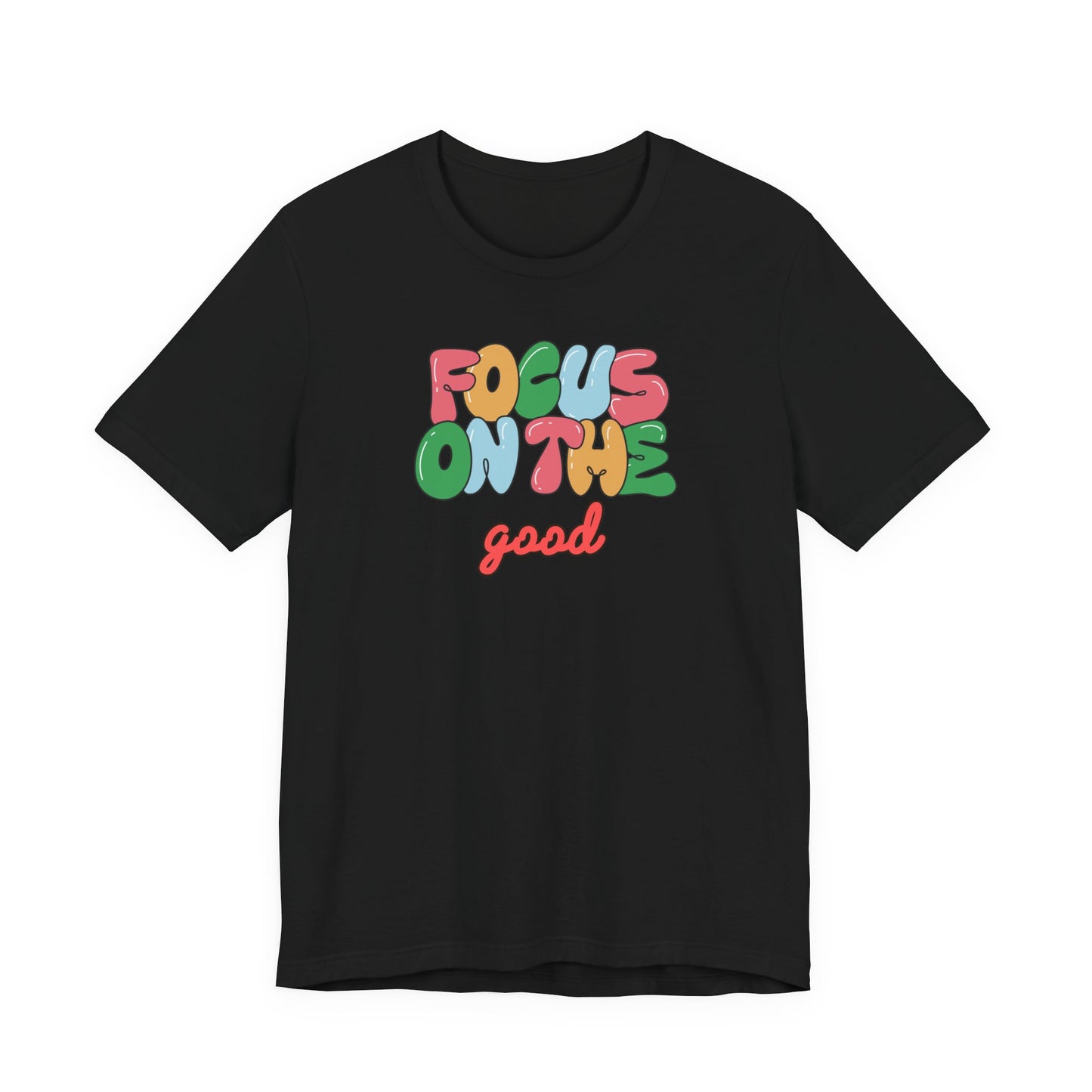 Focus On The Good T-Shirt — Positive Message Graphic Tee