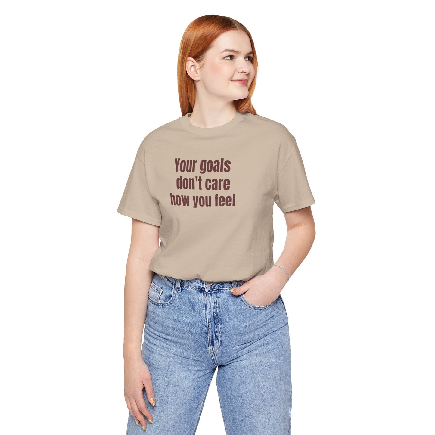 Motivational Unisex Tee - "Your Goals Don't Care How You Feel"