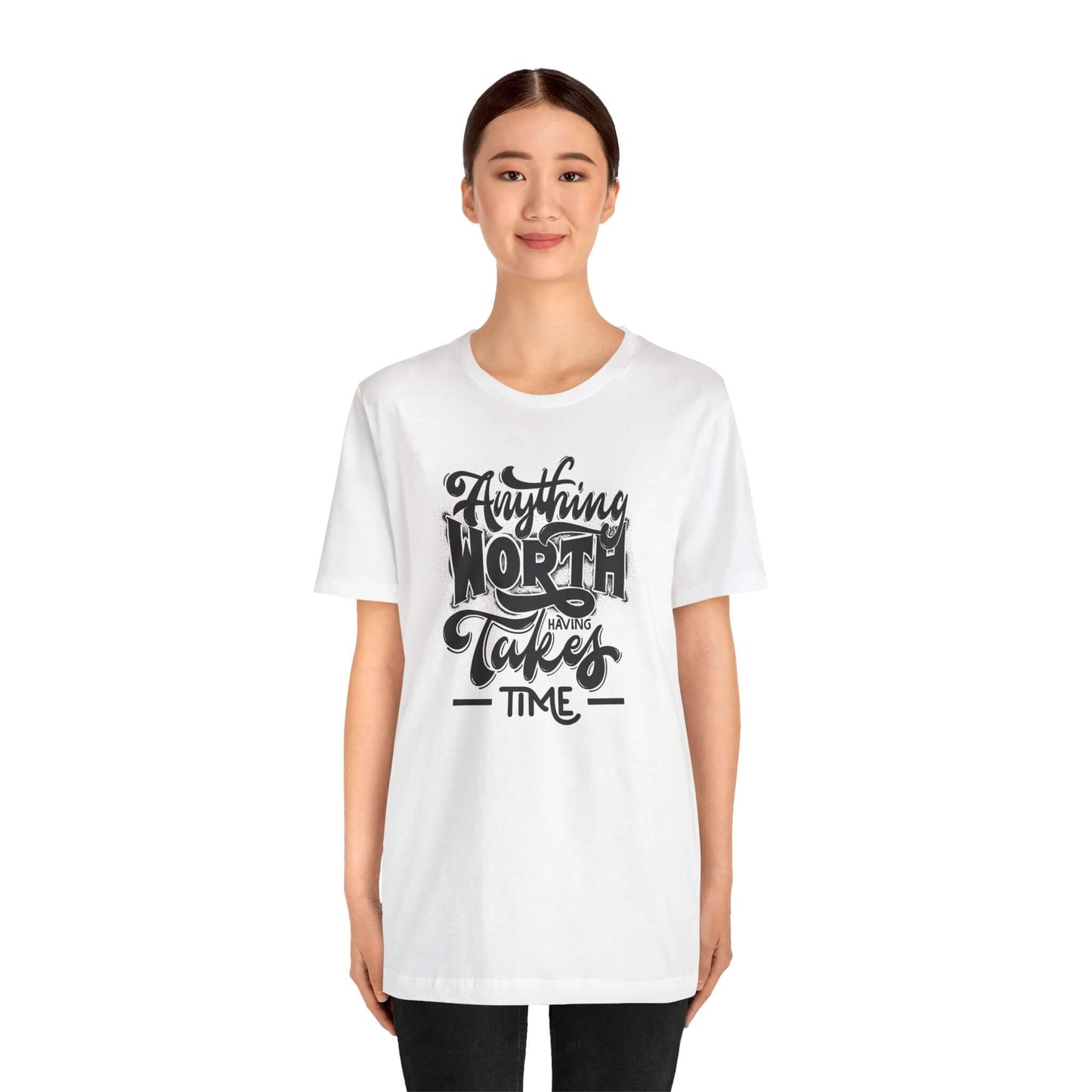 Inspirational Quote Unisex Tee. Anything worth having takes time!