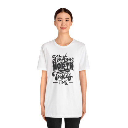 Inspirational Quote Unisex Tee. Anything worth having takes time!