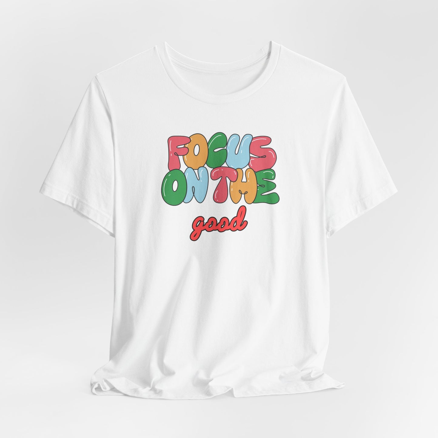 Focus On The Good T-Shirt — Positive Message Graphic Tee