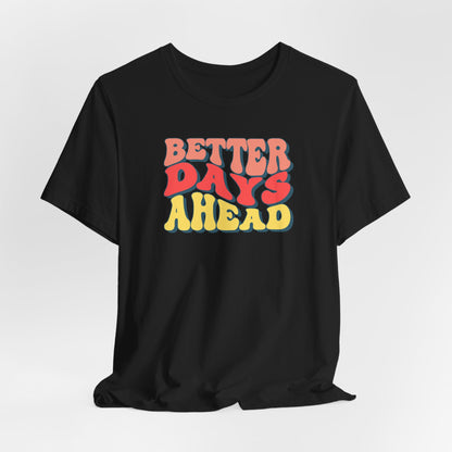Better Days Ahead T-Shirt — Retro Positive Graphic Tee