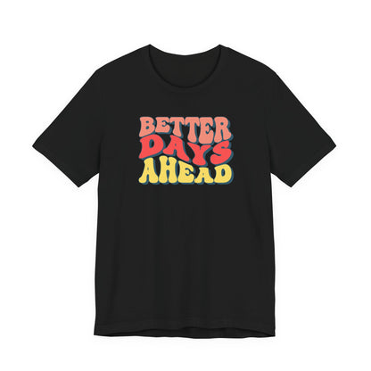 Better Days Ahead T-Shirt — Retro Positive Graphic Tee