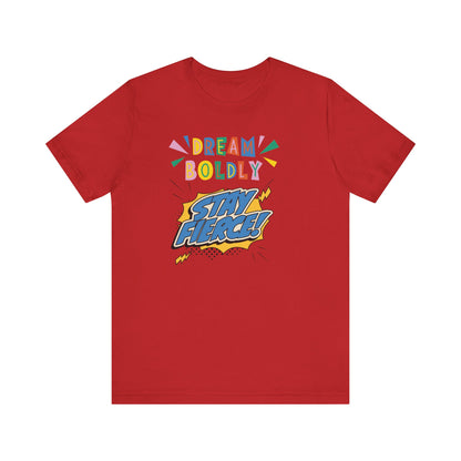 Dream Boldly Stay Fierce Unisex Tee