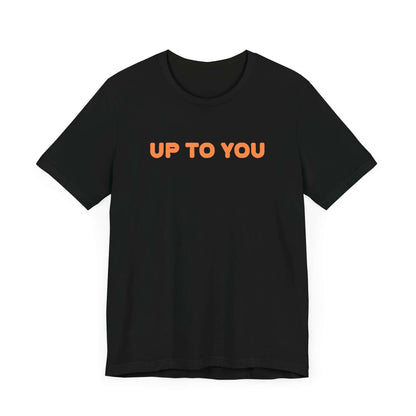 UP TO YOU Unisex Tee
