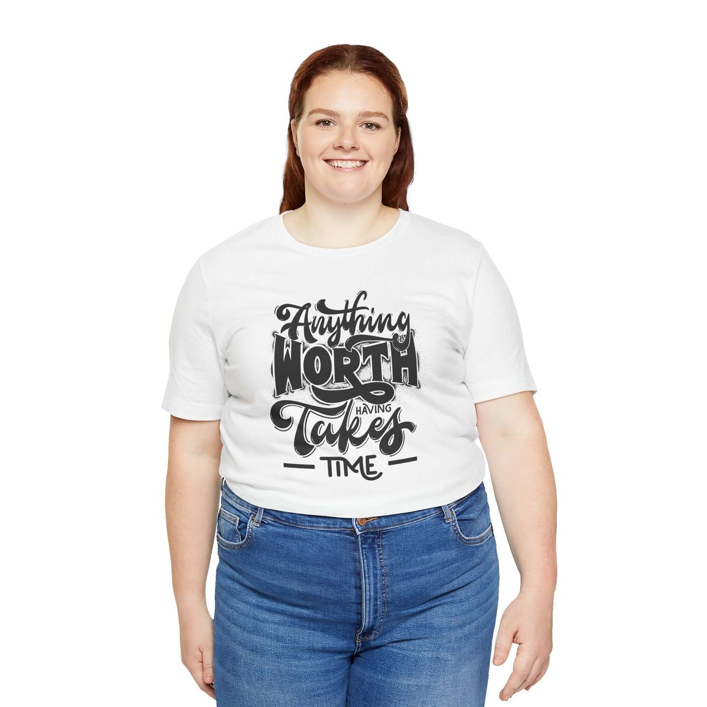 Inspirational Quote Unisex Tee. Anything worth having takes time!