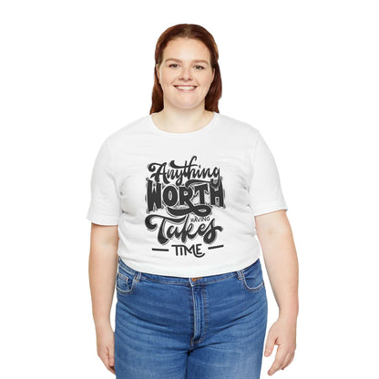 Inspirational Quote Unisex Tee. Anything worth having takes time!
