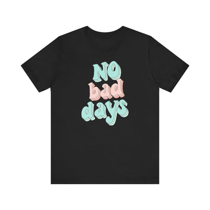 No Bad Days Unisex Tee